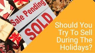 Should You Try To Sell Your Home During The Holidays | Reasons To Sell During The Holidays