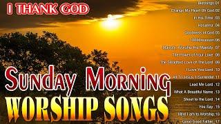 SUNDAY PRAISE AND WORSHIP SONGS WITH LYRICS  NICE SUNDAY MORNING CHRISTIAN SONGS WORSHIP MUSIC