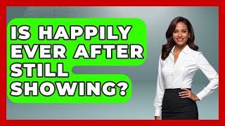 Is Happily Ever After Still Showing? - Kingdom Of Treasures