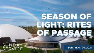 11/24/2024 Sunday Service | Season of Light: Rights of Passage