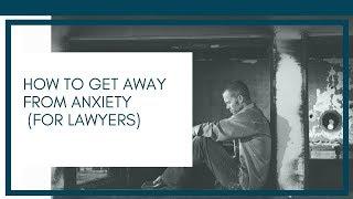 How to get away from Anxiety for Lawyers