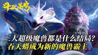 斗破苍穹：三大超级魔兽结局如何？天妖凰被灭族，吞天蟒成为新的魔兽霸主