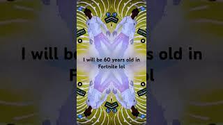 Soon I will be 60 Years old in Fortnite lol #song