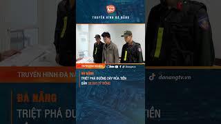 ĐÀ NẴNG   TRIỆT PHÁ ĐƯỜNG DÂY RỬA TIỀN GẦN 30.000 TỶ ĐỒNG  #truyenhinhdanang #danang #danangtv