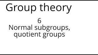 Group theory 6: normal subgroups and quotient groups