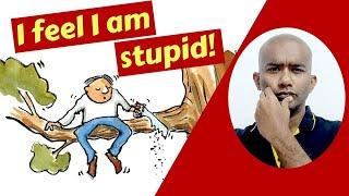 I FEEL I AM STUPID: What to do when you feel dumb, like an idiot, not intelligent or smart enough?