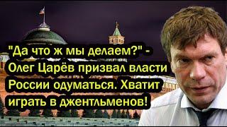 "Да что ж мы делаем?" - Олег Царёв призвал власти России одуматься. Хватит играть в джентльменов!