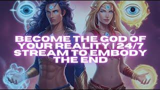Become the God of Your Reality | 24/7 Stream to Embody the End