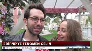 EDİRNE’YE FENOMEN GELİN