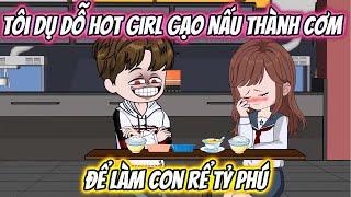 Tôi Dụ Dỗ Hot Girl Gạo Nấu Thành Cơm Để Làm Con Rể Tỷ Phú | HH VietSub