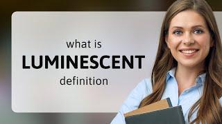 Luminescent • what is LUMINESCENT meaning