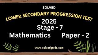 2025 | Stage 7 Mathematics Paper 2 Progression Test | Solved Guide