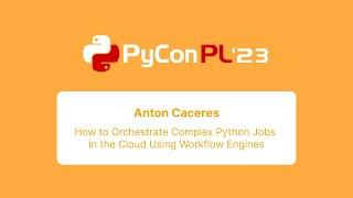 Anton Caceres - How to Orchestrate Complex Python Jobs in the Cloud Using Workflow Engines