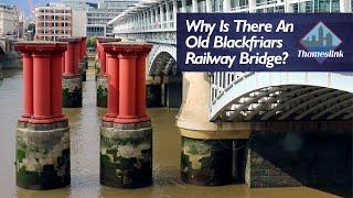 Why Is There An Old Blackfriars Railway Bridge?