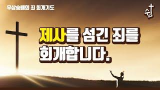 회개기도 - 우상숭배 제사의 죄를 회개합니다!