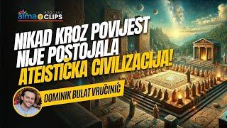 Dominik Bulat Vručinić - NIKAD KROZ POVIJEST NIJE POSTOJALA ATEISTIČKA CIVILIZACIJA!