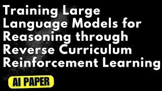 Training Large Language Models for Reasoning through Reverse Curriculum RL - Audio Podcast