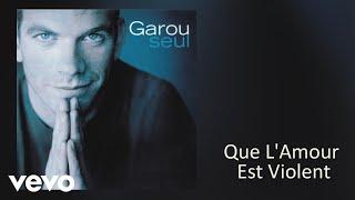 Garou - Que l'amour est violent (Audio)