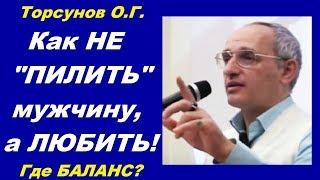 Торсунов О.Г. Как женщине НЕ "ПИЛИТЬ" мужчину, быть СТРОГОЙ и ЛЮБИТЬ! Где БАЛАНС для СЧАСТЬЯ?