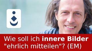 Wie soll ich innere Bilder "ehrlich mitteilen"? (EM)