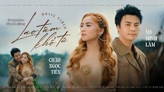 LAO TÂM KHỔ TỨ | Võ Minh Lâm ft. Châu Ngọc Tiên Cover | Trái tim đã mang tổn thương xước thêm cũng…