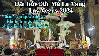 52 - Đại hội Đức Mẹ La Vang Las Vegas 2024. Tại sao té khi cha Trường Luân làm phép lành chữa bệnh?