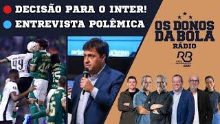 ENTREVISTA POLÊMICA NO GRÊMIO | JOGO DECISIVO PARA O INTER | Os Donos da Bola Rádio (26/11/2024)