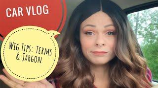 CAR VLOG: Wig Terms & Jargon