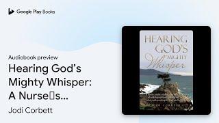 Hearing God’s Mighty Whisper: A Nurse’s Journey… by Jodi Corbett · Audiobook preview