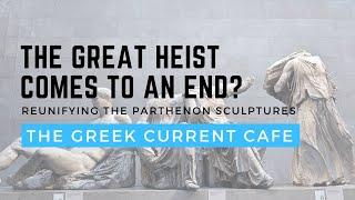 Greek Current Cafe: The Great Heist Comes to An End?  Reunifying the Parthenon Sculptures