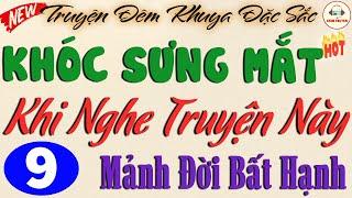 Mảnh Đời Bất Hạnh - Phần KẾT Đã Nghe Là Mê Luôn| Nghe Xong Khóc Cạn Nước Mắt #doctruyen