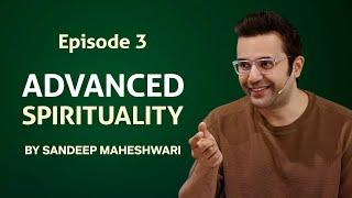 Episode 3 - Advanced Spirituality By Sandeep Maheshwari