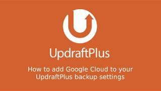 How to configure Google Cloud with UpdraftPlus backups