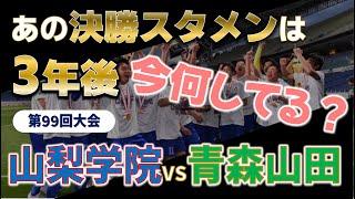 高校サッカー 3年後の今何してる？/高校サッカー選手権決勝スタメンのその後を追う！第99回大会 山梨学院vs青森山田