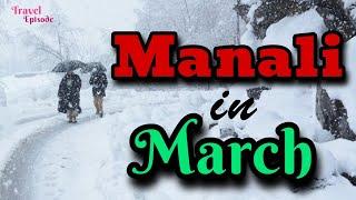 Manali in march | Snowfall in manali in march | Manali weather in march | Travel Episode