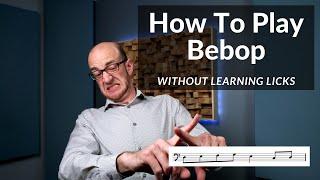 How To Play Bebop...WITHOUT Learning Licks