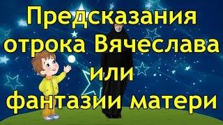 Предсказания отрока Вячеслава или фантазии матери
