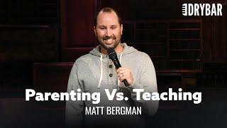 Parenting Vs. Teaching. Matt Bergman