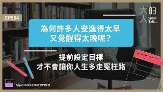 EP504 為何許多人 #安逸 得太早，又覺醒得太晚呢？提前 #設定目標，才不會讓你人生多走冤枉路｜大人的Small Talk