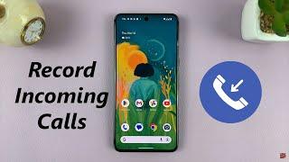 How To Record Incoming Calls On Android Phone