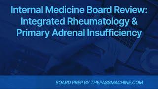 Internal Medicine Board Review:  Integrated Rheumatology & Primary Adrenal Insufficiency