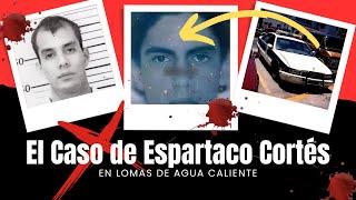 El Caso de Dante Espartaco Cortés en Lomas de Agua Caliente