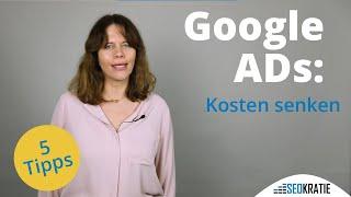 Google Ads Anzeigen optimieren: 5 Tipps, wie Du die Kosten Deiner Google Ads senkst