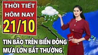 Dự báo thời tiết 21/10: Cập nhật tin bão trên biển đông, mưa lớn bất thường trên nhiều khu vực