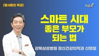 [명사들의 특강] 2. 스마트 시대, 좋은 부모가 되는 법 / 강북삼성병원 정신건강의학과 신영철