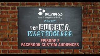 Facebook Custom Audiences - The Eureka Master Class Episode 2