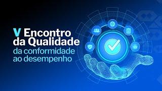 V Encontro da Qualidade: da conformidade ao desempenho