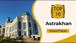 Top 10 Best Tourist Places to Visit in Astrakhan | Russia - English