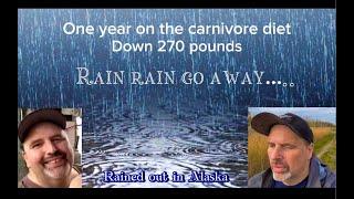 One year on carnivore, down 270 pounds.. Rain rain go away !  Rained out in Alaska