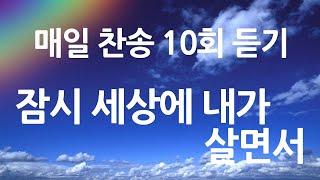 은혜의 단비 매일찬송 10회듣기 492 잠시 세상에 내가 살면서